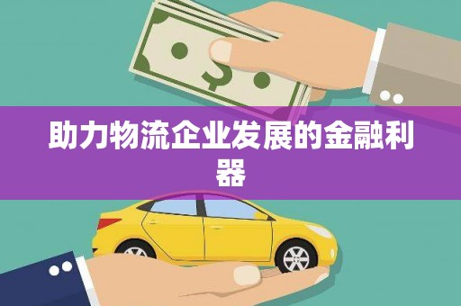 善化助力物流企业发展的金融利器