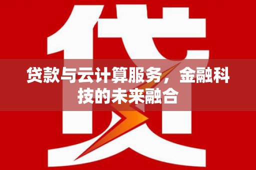 善化贷款与云计算服务，金融科技的未来融合