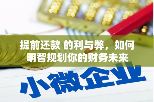 善化提前还款 的利与弊，如何明智规划你的财务未来