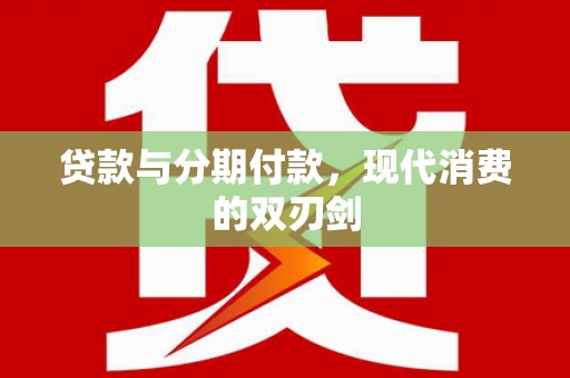 善化贷款与分期付款，现代消费的双刃剑