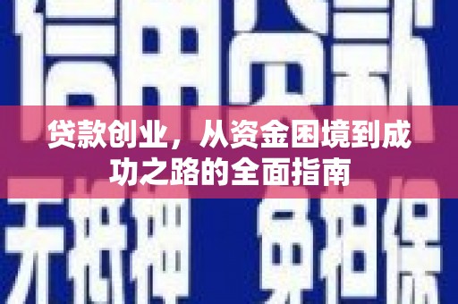 善化贷款创业，从资金困境到成功之路的全面指南
