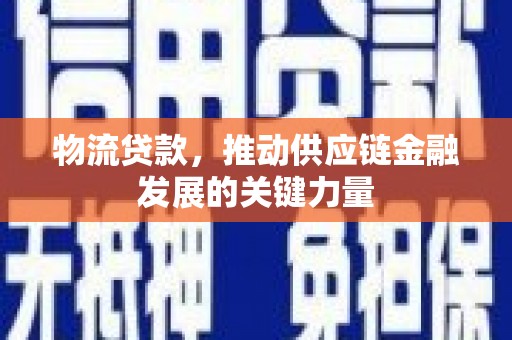 善化物流贷款，推动供应链金融发展的关键力量