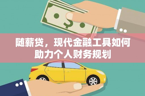 善化随薪贷，现代金融工具如何助力个人财务规划