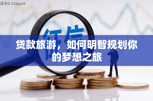 善化贷款旅游，如何明智规划你的梦想之旅
