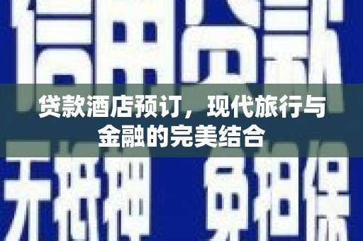 善化贷款酒店预订，现代旅行与金融的完美结合