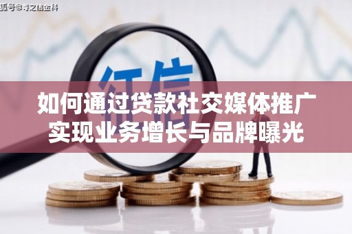 善化如何通过贷款社交媒体推广实现业务增长与品牌曝光