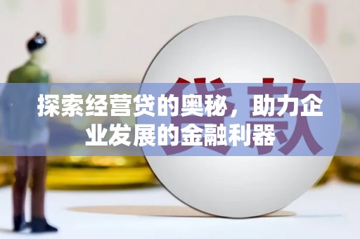 善化探索经营贷的奥秘，助力企业发展的金融利器