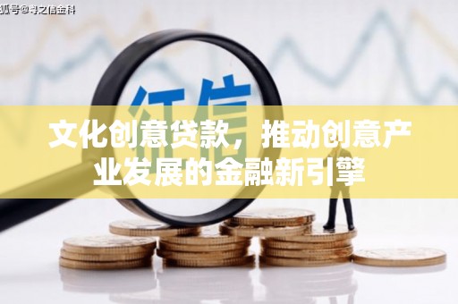 善化文化创意贷款，推动创意产业发展的金融新引擎