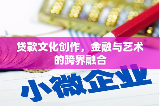 善化贷款文化创作，金融与艺术的跨界融合