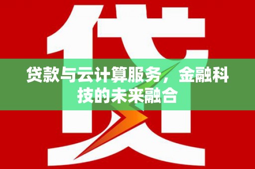 善化贷款与云计算服务，金融科技的未来融合
