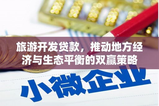 善化旅游开发贷款，推动地方经济与生态平衡的双赢策略