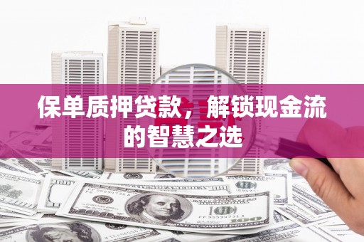 善化保单质押贷款，解锁现金流的智慧之选