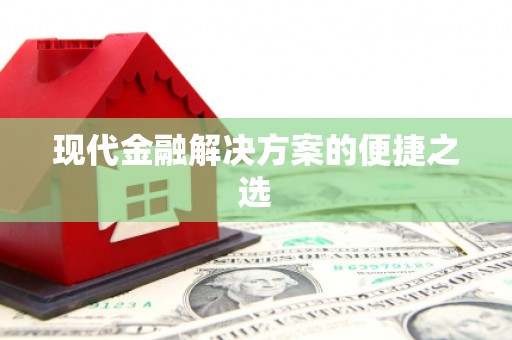 善化现代金融解决方案的便捷之选